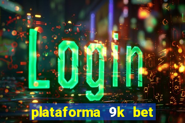 plataforma 9k bet paga mesmo